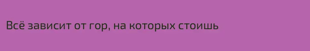 Всё зависит от гор, на которых стоишь